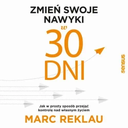 audiobook Zmień swoje nawyki w 30 dni. Jak w prosty sposób przejąć kontrolę nad własnym życiem - Marc Reklau