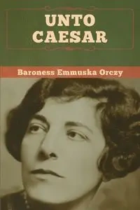 Unto Caesar - Orczy Baroness  Emmuska
