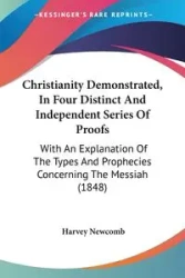 Christianity Demonstrated, In Four Distinct And Independent Series Of Proofs - Harvey Newcomb