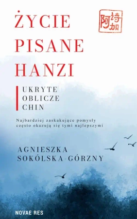 eBook Życie pisane Hanzi. Ukryte oblicze Chin - Agnieszka Sokólska-Górzny mobi epub