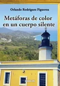 Metaforas de Color En Un Cuerpo Silente - Orlando Rodriguez Figueroa