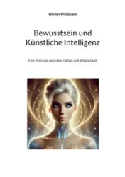 Bewusstsein und Künstliche Intelligenz - Werner Weißmann