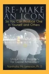 Re-Make an Icon so You Can Produce One in Yourself & Others - McJamerson Ph. D. Nanthalia