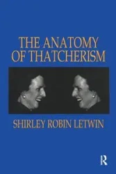 The Anatomy of Thatcherism - Shirley Robin Letwin
