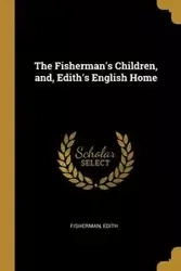 The Fisherman's Children, and, Edith's English Home - Edith Fisherman