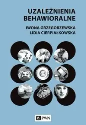 Uzależnienia behawioralne - Iwona Grzegorzewska, Lidia Cierpiałkowska