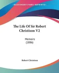 The Life Of Sir Robert Christison V2 - Robert Christison