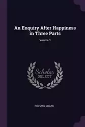 An Enquiry After Happiness in Three Parts; Volume 3 - Lucas Richard