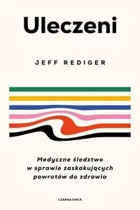 Uleczeni. Medyczne śledztwo w sprawie... - Jeffrey Rediger