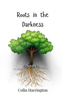 Roots in the Darkness - Colin Harrington