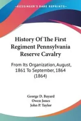History Of The First Regiment Pennsylvania Reserve Cavalry - George D. Bayard