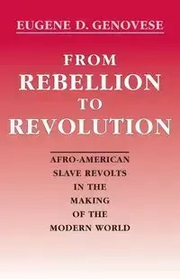 From Rebellion to Revolution - Eugene Genovese D