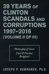 39 Years of Clinton Scandals and Corruptions 1997-2016 (Volume Ii of Iii) - Joseph P. Hawranek PhD
