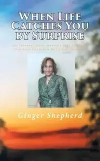 When Life Catches You by Surprise - Ginger Shepherd