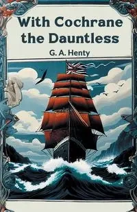 With Cochrane the Dauntless - Henty G. A.