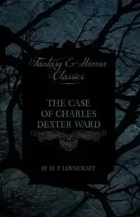 The Case of Charles Dexter Ward (Fantasy and Horror Classics) - Lovecraft H. P.