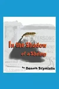 In the Shadow of a Shrimp - Dennis Szymialis