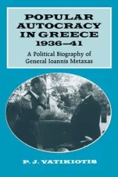 Popular Autocracy in Greece, 1936-41 - Vatikiotis P. J.