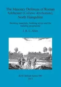 The Masonry Defences of Roman Silchester (Calleva Atrebatum), North Hampshire - Allen J. R. L.