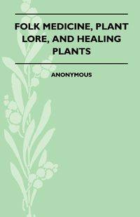 Folk Medicine, Plant Lore, and Healing Plants - Jane Wilde