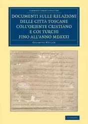 Documenti Sulle Relazioni Delle Citta Toscane Coll'oriente Cristiano E Coi Turchi Fino All'anno MDXXXI - Giuseppe Muller
