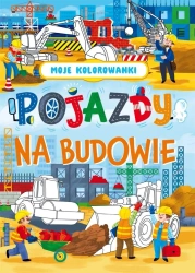 Moje kolorowanki. Pojazdy na budowie - praca zbiorowa