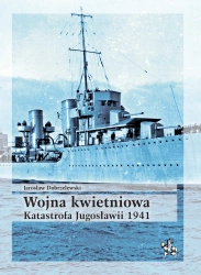 Wojna kwietniowa. Katastrofa Jugosławii 1941 - Jarosław Dobrzelewski