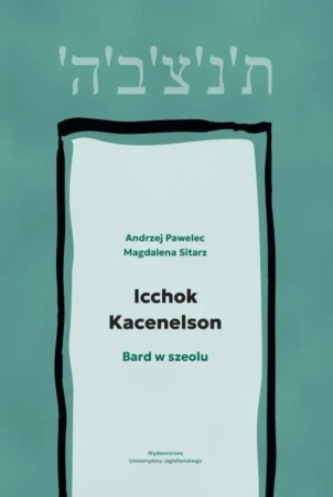 Icchok Kacenelson. Bard w szeolu - Andrzej Pawelec, Magdalena Sitarz
