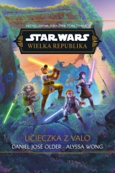 Star Wars. Wielka Republika. Ucieczka z Valo - Alyssa Wong, Daniel Jos Older, Anna Hikiert-Bereza