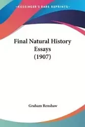 Final Natural History Essays (1907) - Graham Renshaw