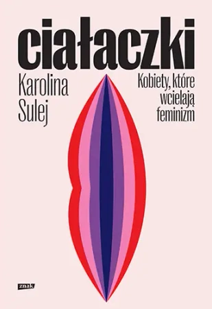 Ciałaczki. Kobiety, które wcielają feminizm - Znak
