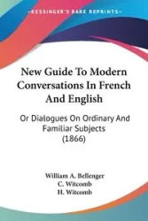 New Guide To Modern Conversations In French And English - William A. Bellenger