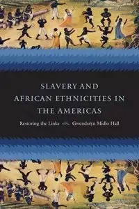 Slavery and African Ethnicities in the Americas - Gwendolyn Hall Midlo