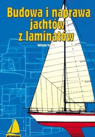 Budowa i naprawa jachtów z laminatu (wyd. 2021) - Witold Tobis
