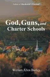 God, Guns, and Charter Schools - William Allen Burley