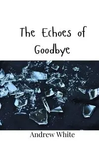 The Echoes of Goodbye - Andrew White