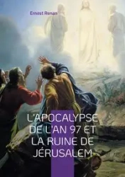 L'Apocalypse de l'an 97 et la ruine de Jérusalem - Ernest Renan