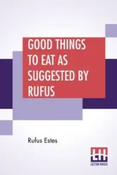 Good Things To Eat As Suggested By Rufus - Rufus Estes