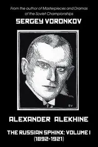 Alexander Alekhine - The Russian Sphinx - Voronkov Sergey