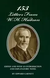 153 Letters From W. H. Hudson Edited and with an Introduction and Explanatory Notes - Garnett Edward