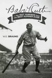 Babe Ruth & the 1927 Yankees have the Best Summer Ever - Braund W. G.