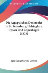 Die Aegyptischen Denkmaler In St. Petersburg, Helsingfors, Upsala Und Copenhagen (1873) - Daniel Lieblein Jens Carolus