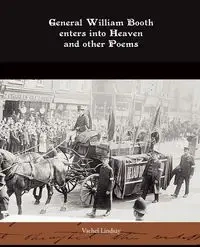 General William Booth enters into Heaven and other Poems - Lindsay Vachel
