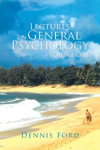 Lectures on General Psychology ~ Volume One - Dennis Ford