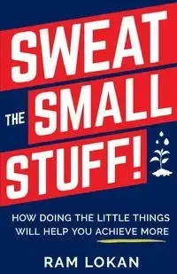 Sweat the Small Stuff! - Lokan Ram