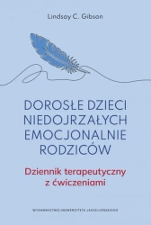 Dorosłe dzieci niedojrzałych emocjonalnie rodziców.. Dziennik terapeutyczny z ćwiczeniami - Lindsay C. Gibson