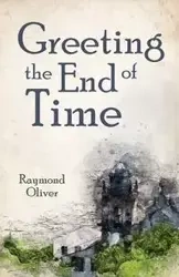 Greeting the End of Time - Oliver Raymond