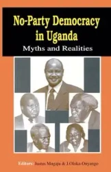 No-Party Democracy in Uganda. Myths and Realities - Mugaju Justus