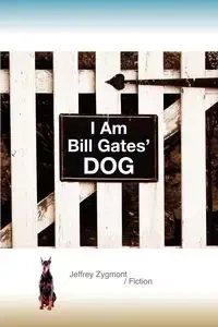 I Am Bill Gates' Dog - Jeffrey Zygmont