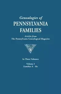 Genealogies of Pennsylvania Families. a Consolidation of Articles from the Pennsylvania Genealogical Magazine. in Three Volumes. Volume I - Pennsylvania Genealogical Magazine